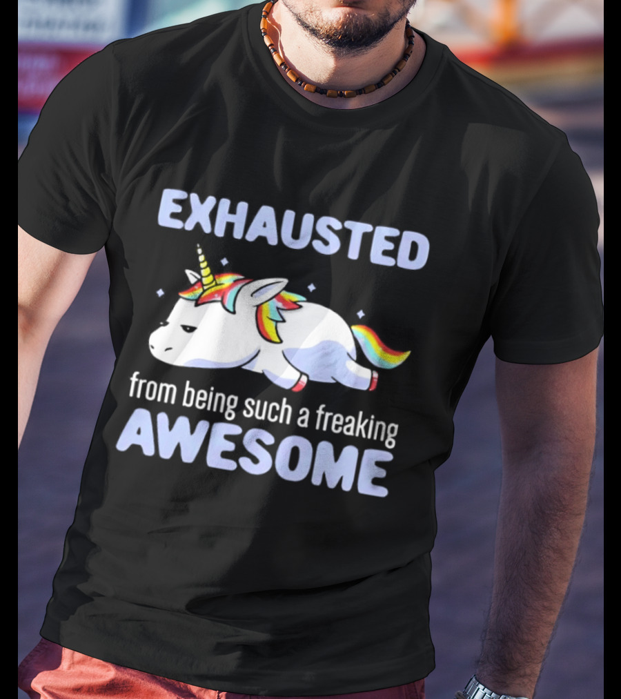 Exhausted From Being Such A Freaking Awesome Unicorn T-Shirt