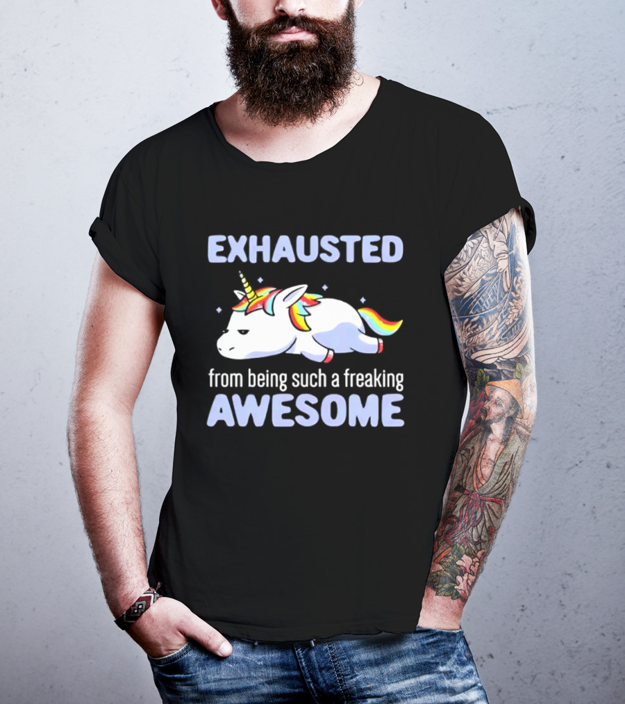 Exhausted From Being Such A Freaking Awesome Unicorn T-Shirt