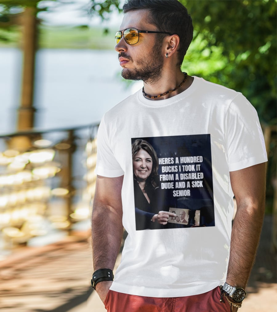 Danielle Smith Heres A Hundred Bucks I Took It From A Disabled Dude And A Sick Senior Alberta Politics T-Shirt