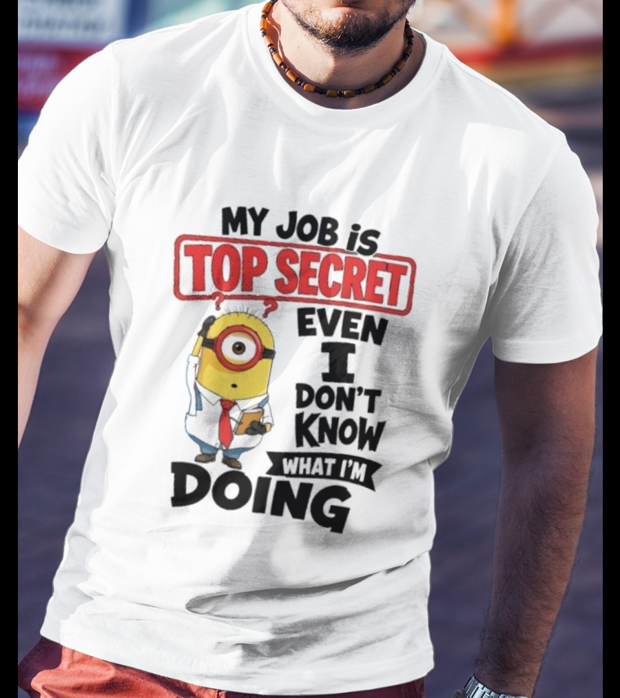 Minion My Job Is Top Secret Even I Don't Know What I'm Doing T-Shirt