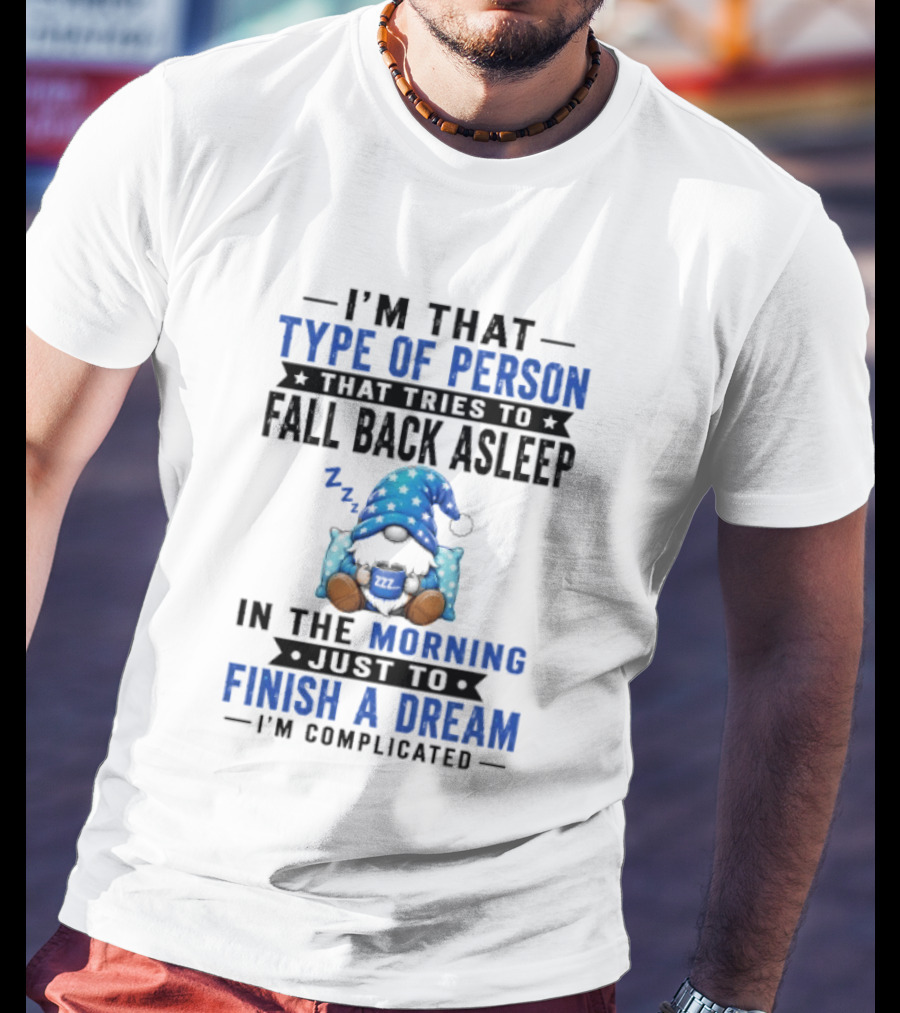 I'm That Type Of Person That Tries To Fall Back Asleep In The Morning Just To Finish A Dream I'm Complicated T-Shirt