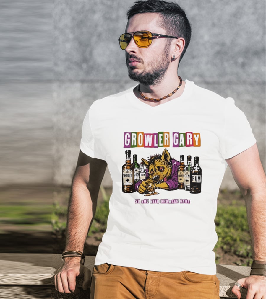 Growler Gary Hyena Drinking Whiskey Gin Rum So You Need Growler Gary T-Shirt
