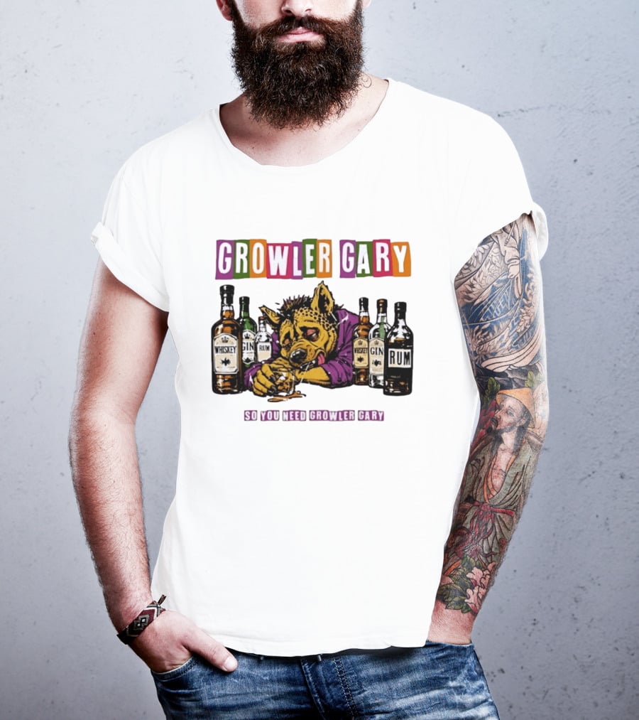 Growler Gary Hyena Drinking Whiskey Gin Rum So You Need Growler Gary T-Shirt