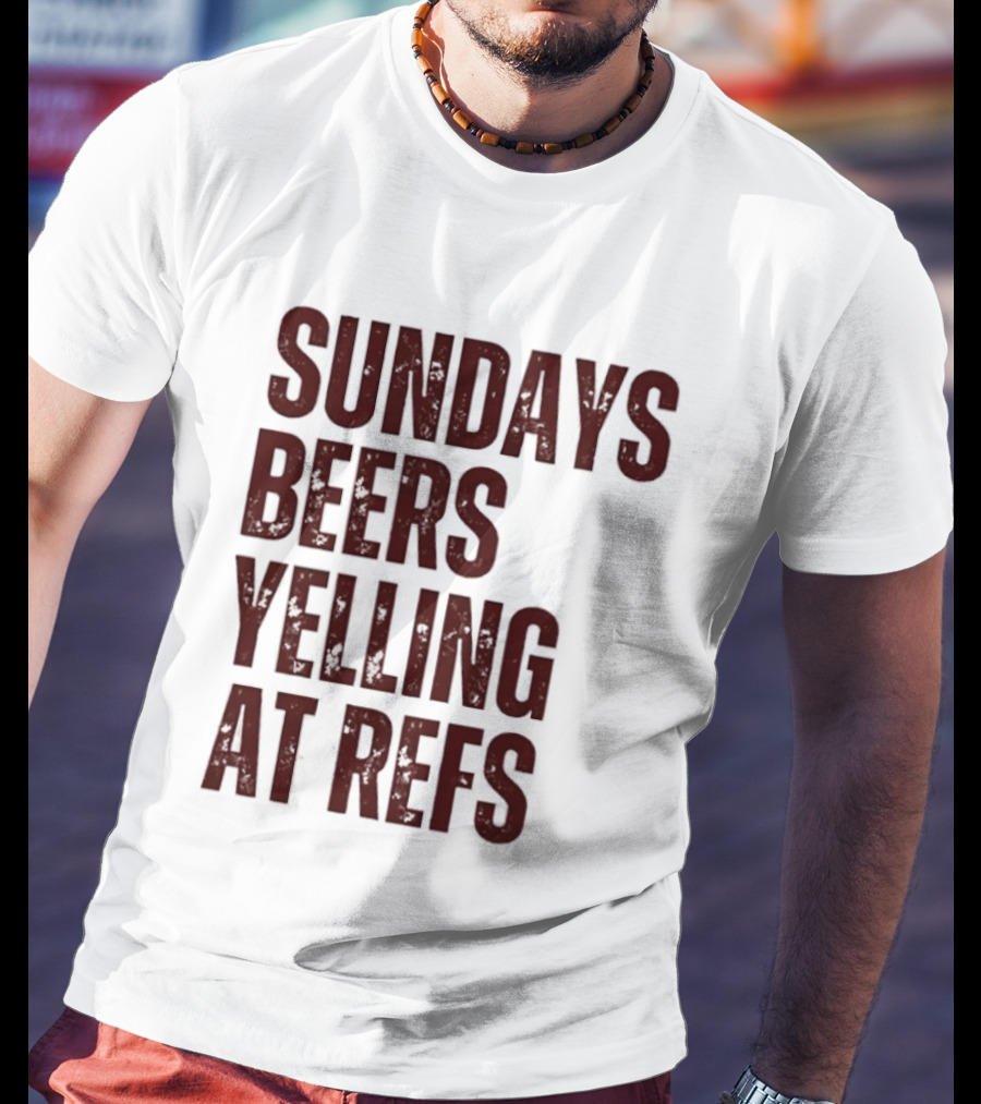 Sundays Beers Yelling At Refs Football Fans Fun T-Shirt