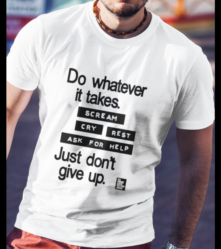 Do Whatever It Takes Just Don't Give Up To Write Love On Her Arms T-Shirt