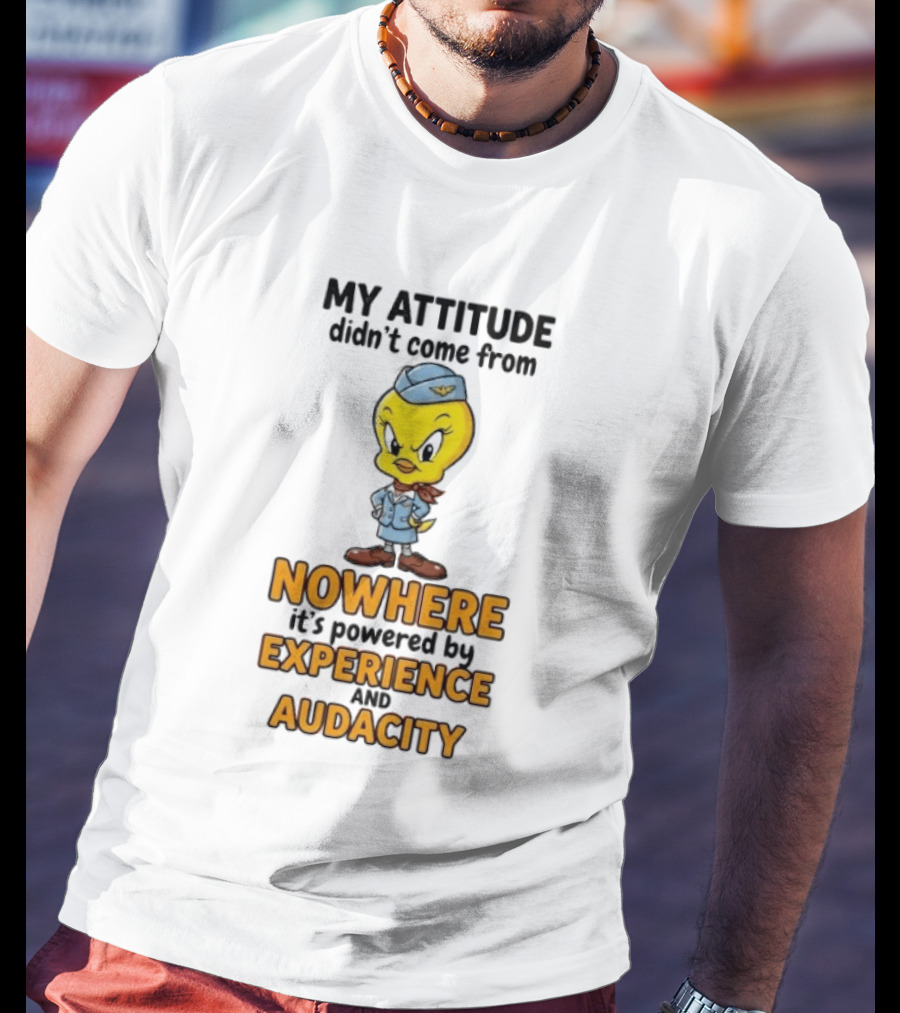 Tweety Bird My Attitude Didn't Come From Nowhere Powered By Experience And Audacity T-Shirt