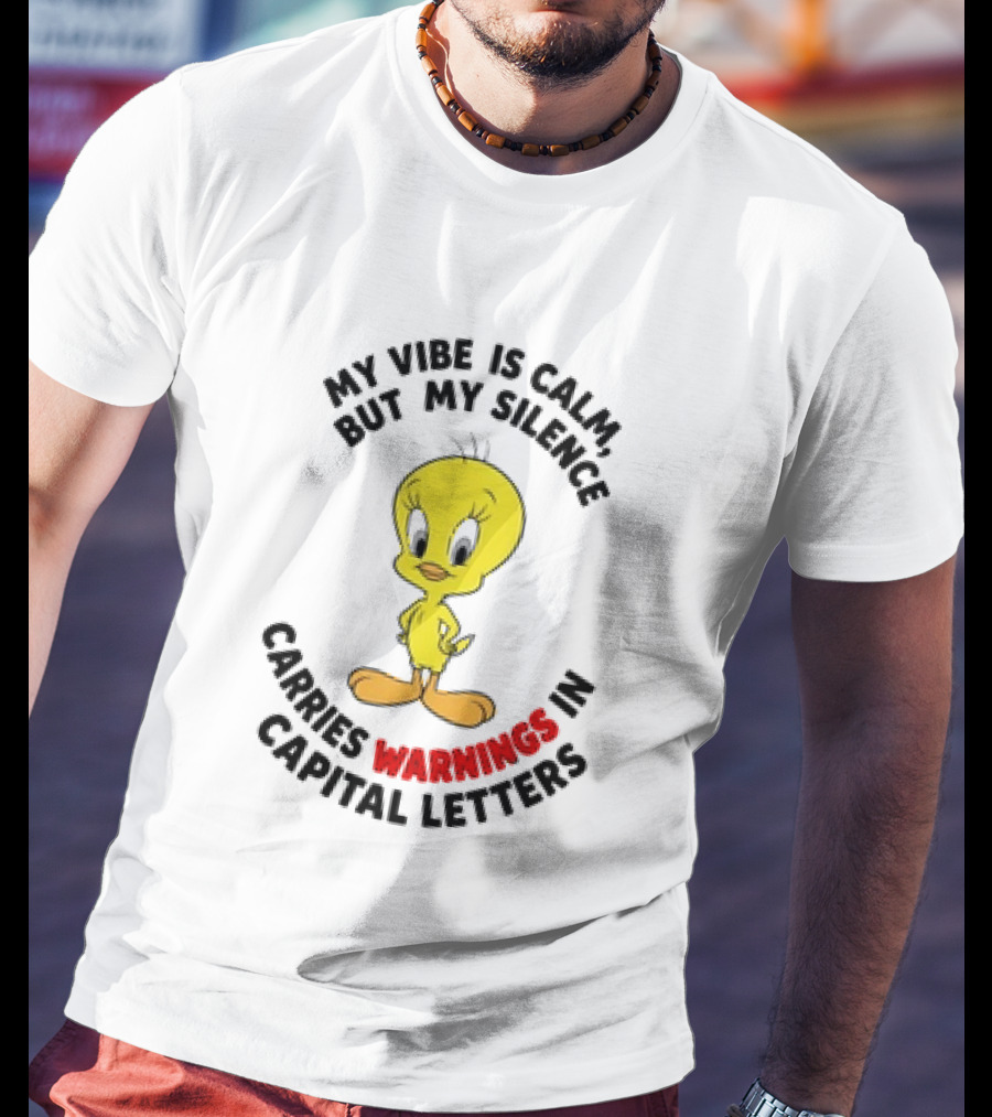 Tweety Bird My Vibe Is Calm But My Silence Carries Warnings In Capital Letters T-Shirt