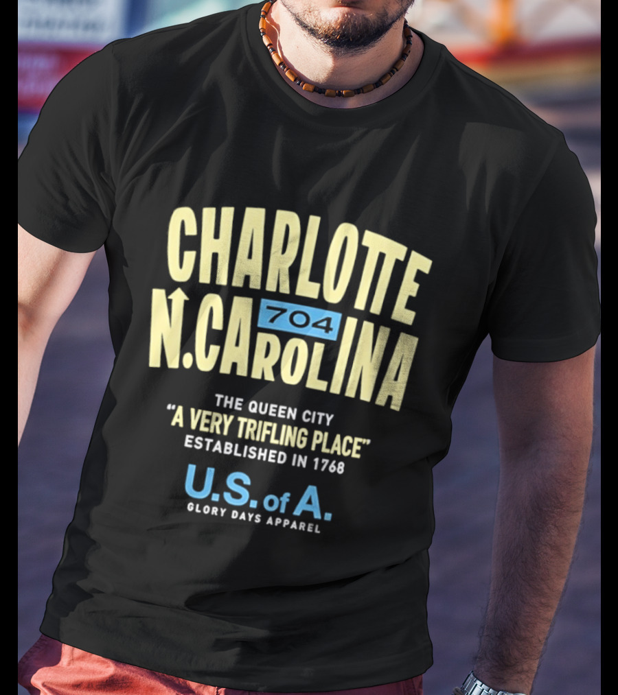 Charlotte North Carolina 704 The Queen City A Very Trifling Place Established In 1768 U.S. Of A. Glory Days T-Shirt