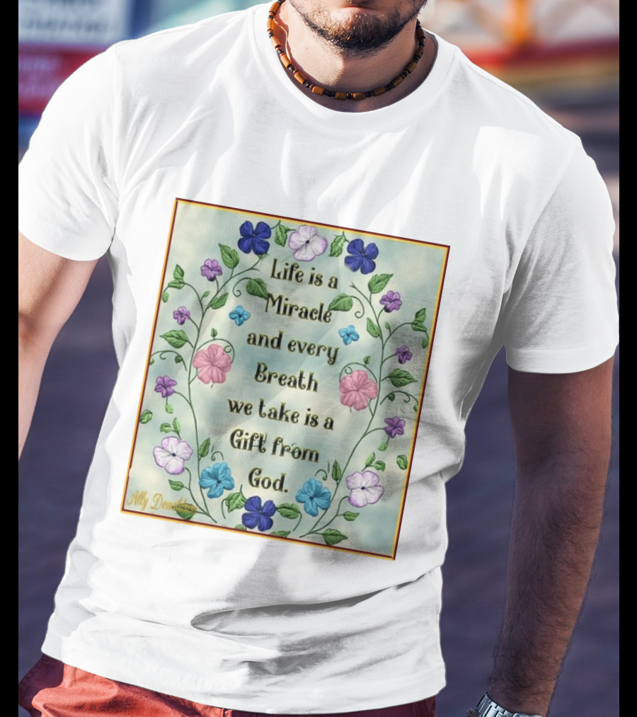Life Is A Miracle Every Breath We Take Gift From God Floral T-Shirt