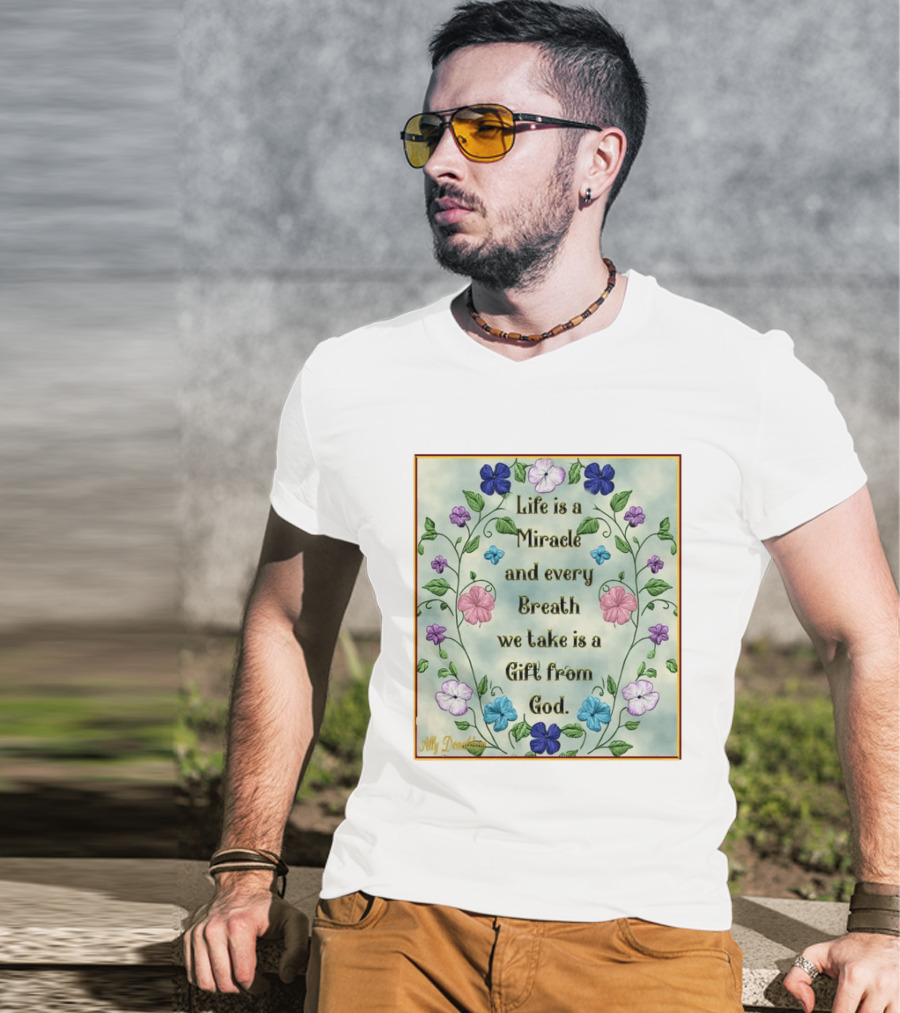 Life Is A Miracle Every Breath We Take Gift From God Floral T-Shirt