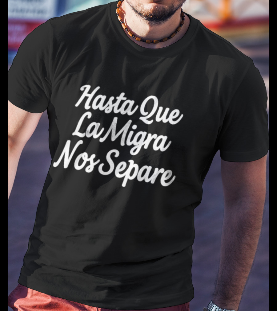 Hasta Que La Migra Nos Separe Pablo Flores T-Shirt
