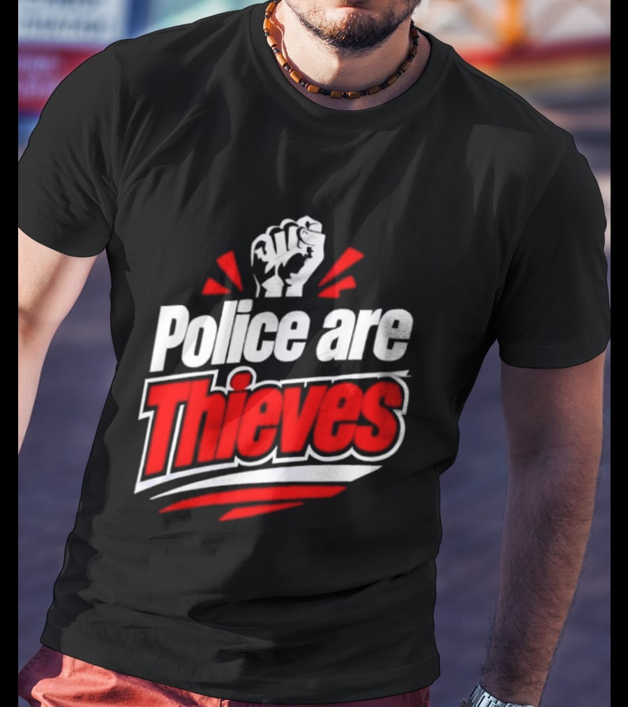 Police Are Thieves Activism Protest Fist T-Shirt