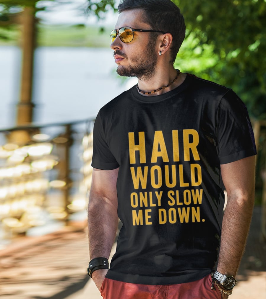 Hair Would Only Slow Me Down Bald Shaved Head T-Shirt