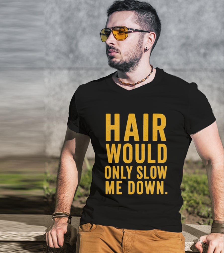 Hair Would Only Slow Me Down Bald Shaved Head T-Shirt