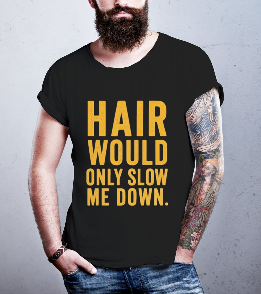 Hair Would Only Slow Me Down Bald Shaved Head T-Shirt