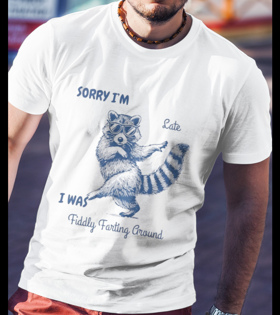 Sorry I'm Late I Was Fiddly Farting Around Raccoon T-Shirt