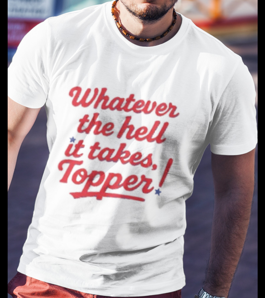 Whatever The Hell It Takes Topper Philadelphia Phillies T-Shirt
