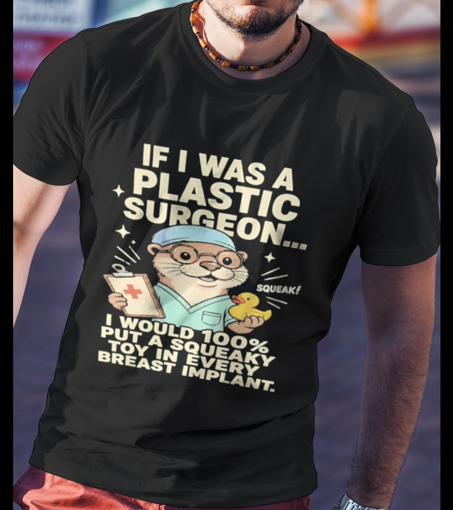 If I Was A Plastic Surgeon Otter With Toy And Squeak Humor T-Shirt