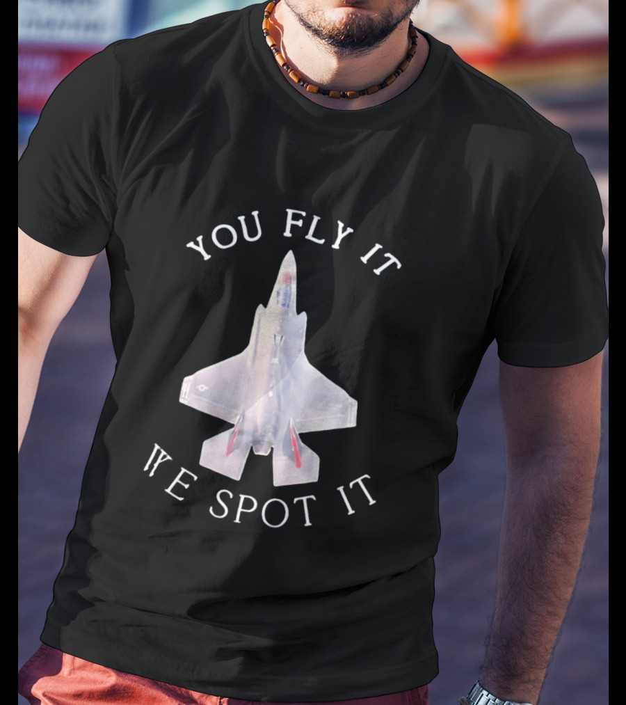 You Fly It We Spot It Fighter Jet F 35 Aviation T-Shirt