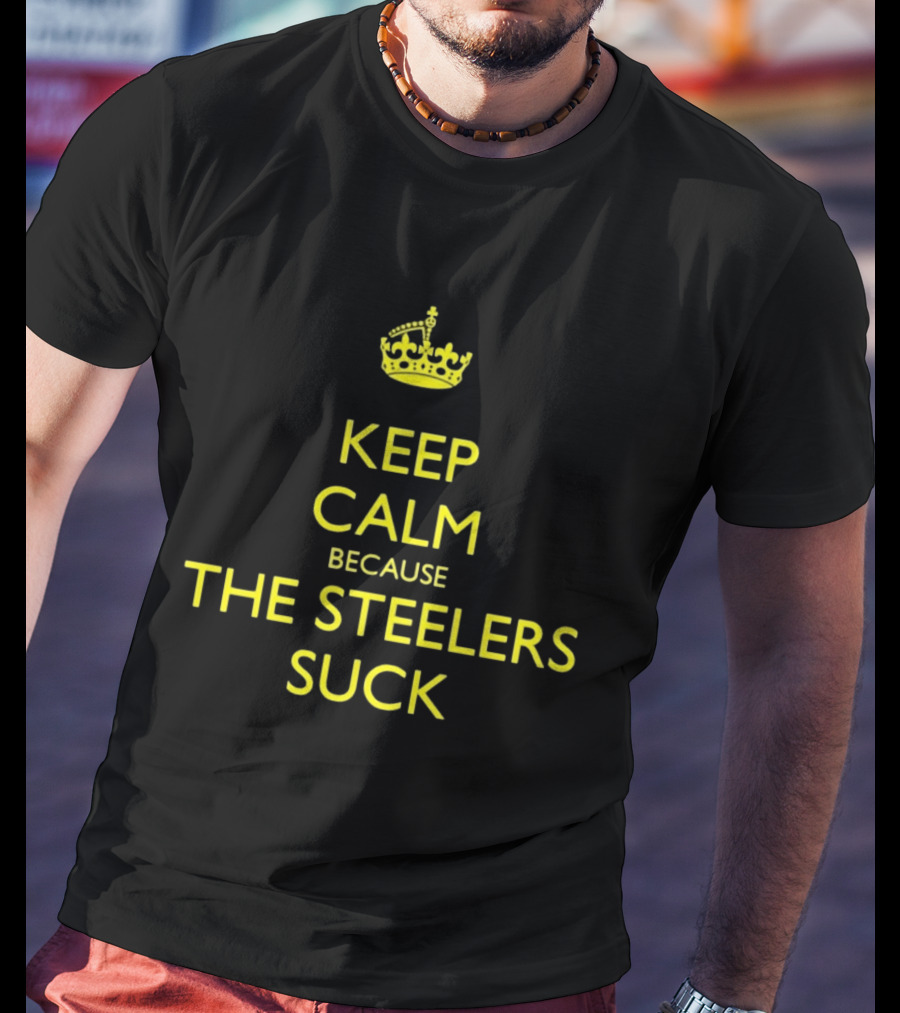 Keep Calm Because The Steelers Suck T-Shirt
