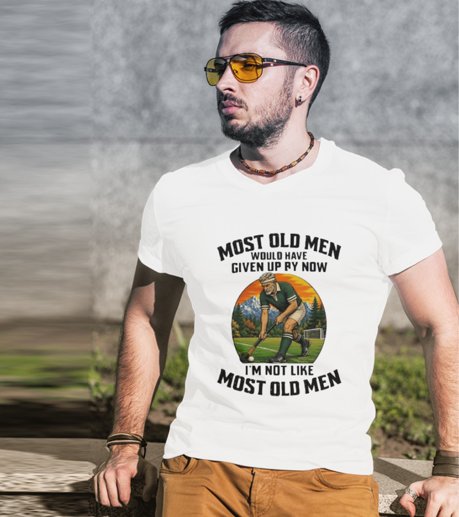 Most Old Men Would Have Given Up By Now Field Hockey I'm Not Like Most Old Men T-Shirt