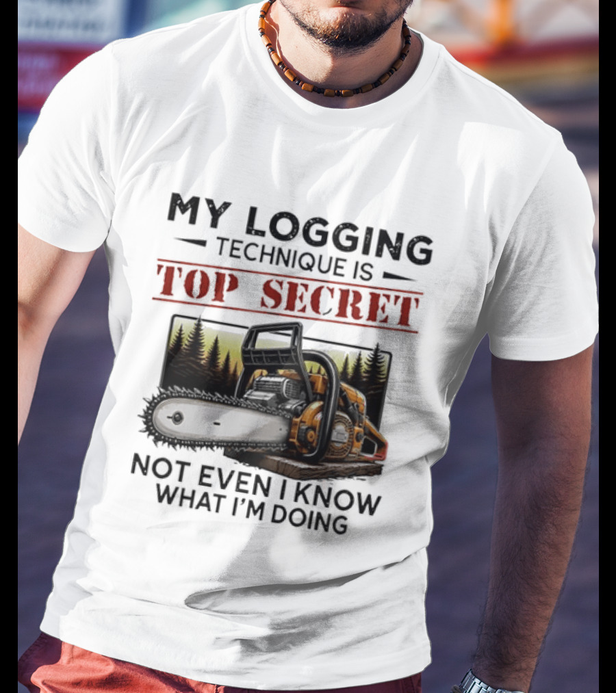 My Logging Technique Is Top Secret Not Even I Know What I'm Doing Chainsaw Forest Scene T-Shirt