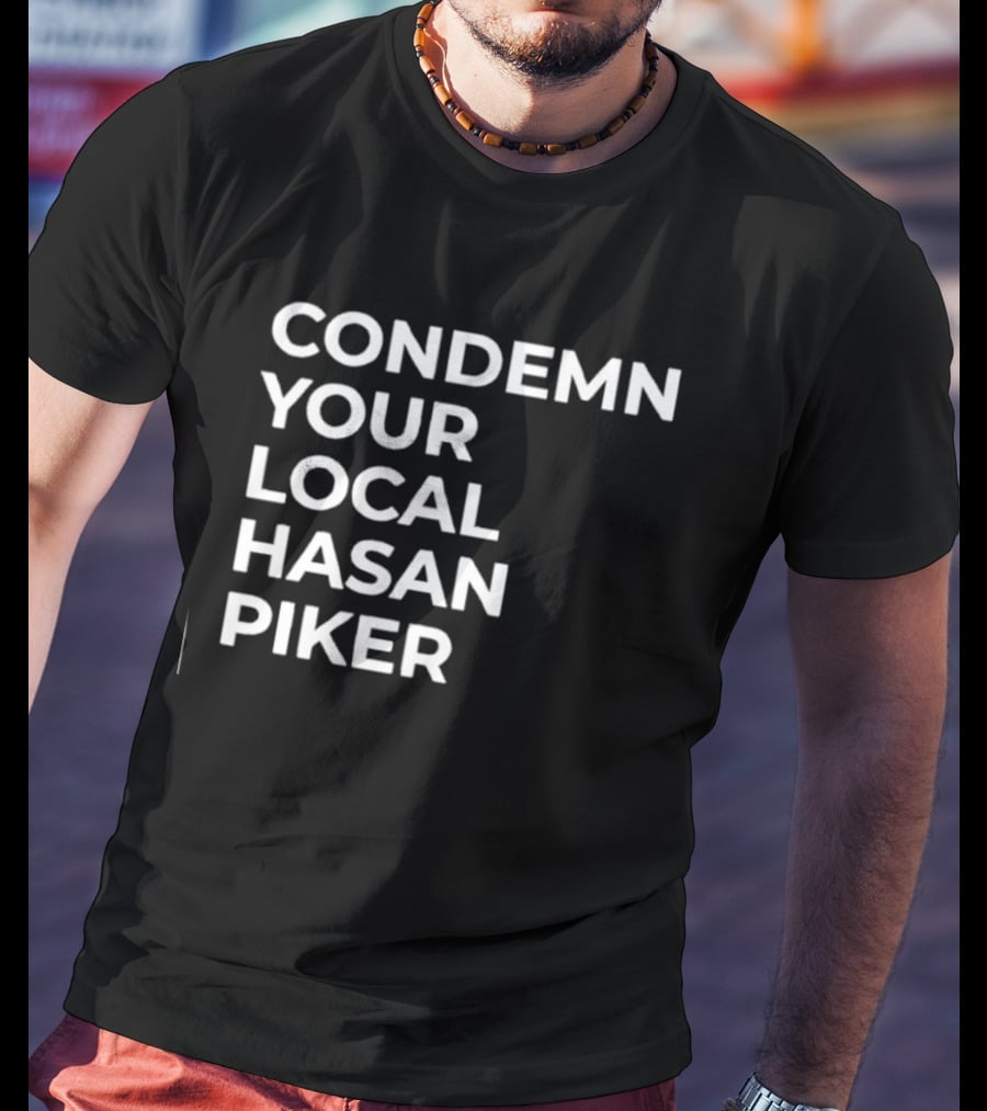 Condemn Your Local Hasan Piker HasanAbi Merchandise T-Shirt