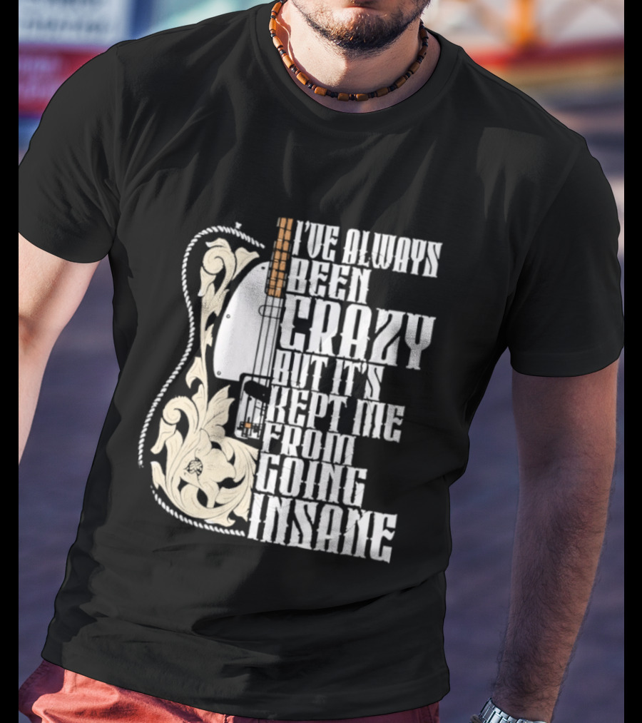I've Always Been Crazy Kept Me From Going Insane Guitar T-Shirt