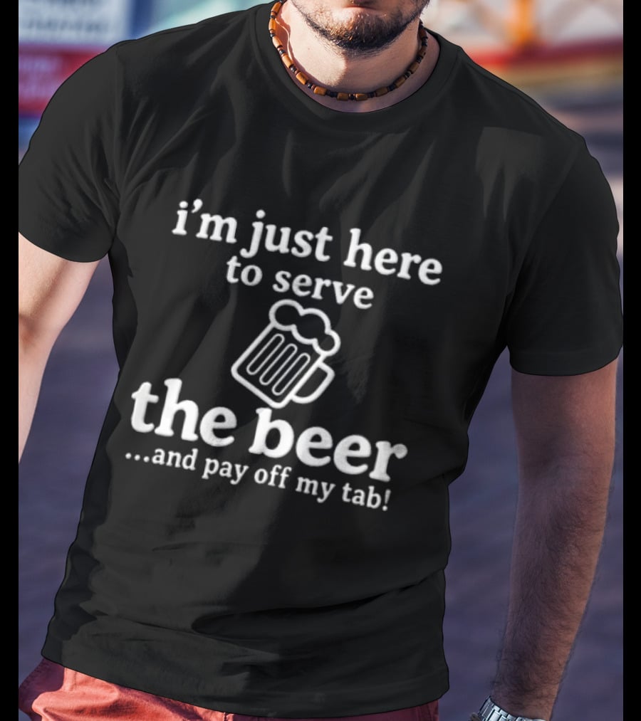 I'm Just Here To Serve The Beer And Pay Off My Tab Foaming Line T-Shirt