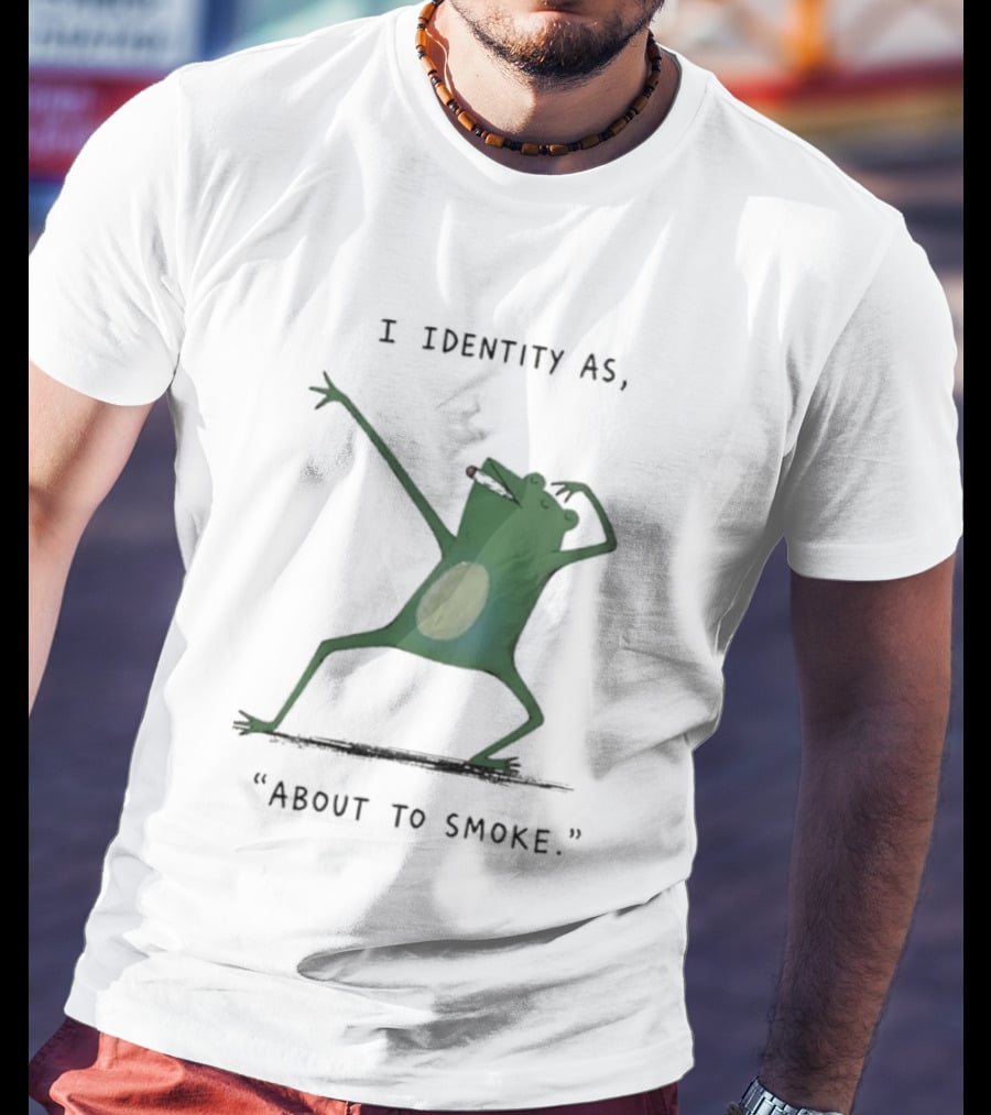 I Identity As About To Smoke Frog Dancing T-Shirt
