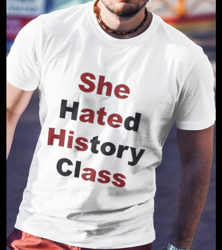 She Hated History Class Humor Student Education T-Shirt