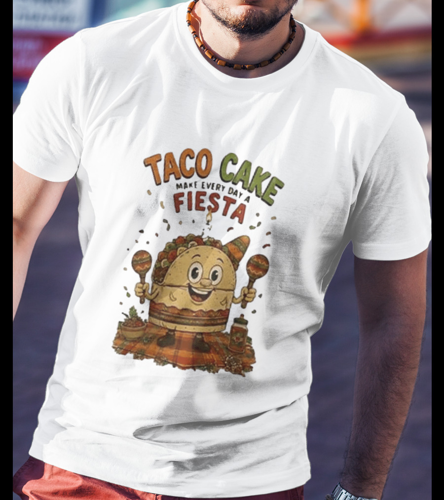 Taco Cake Maraca Party Make Every Day A Fiesta T-Shirt