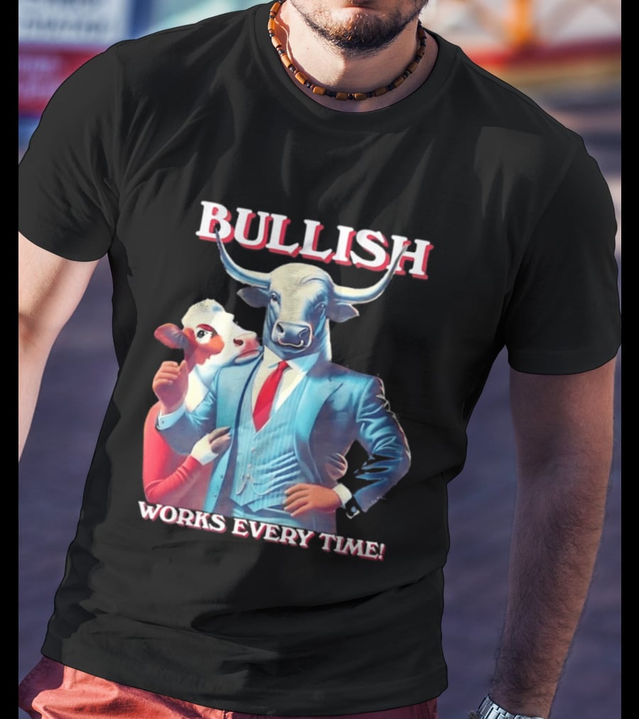 BULLISH Bull Market Investing Works Every Time T-Shirt