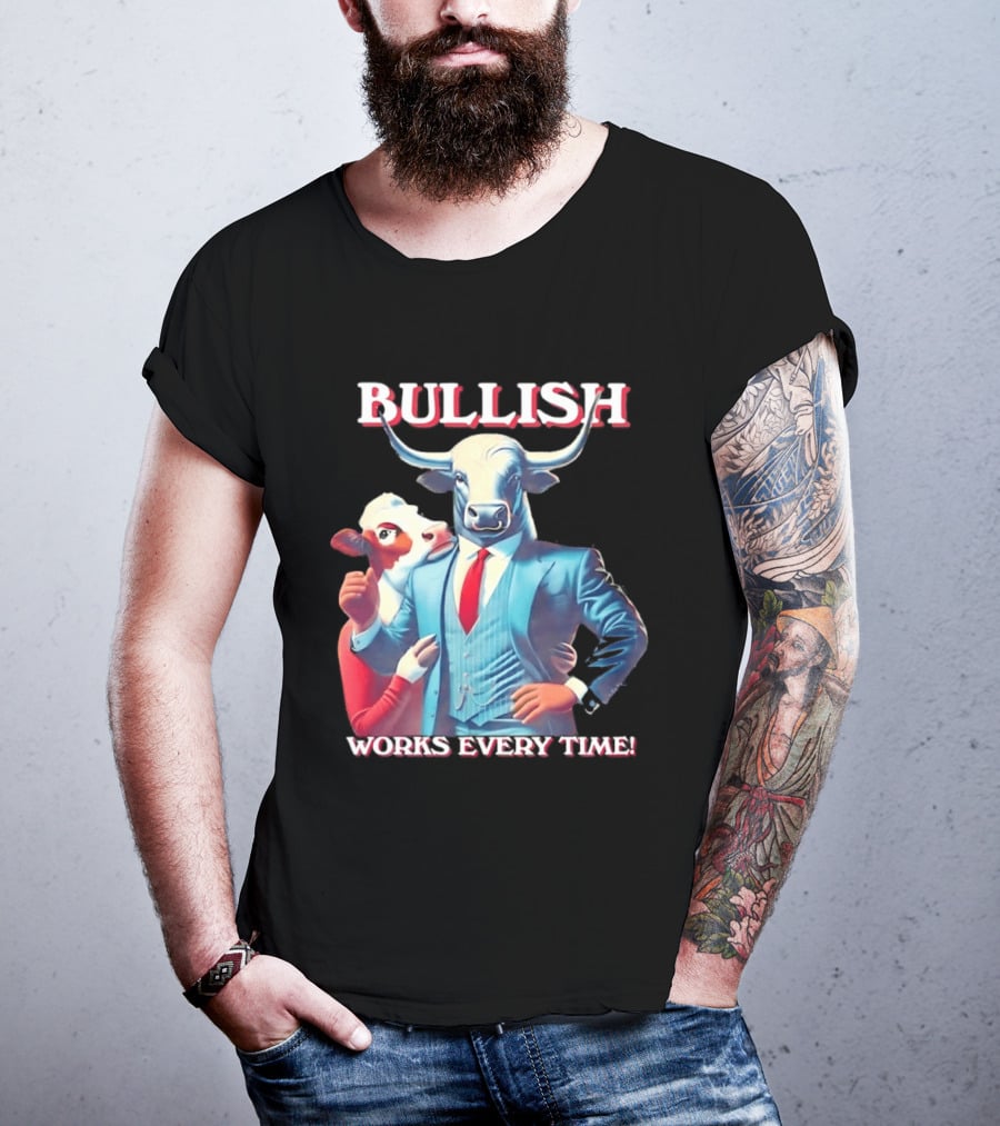 BULLISH Bull Market Investing Works Every Time T-Shirt
