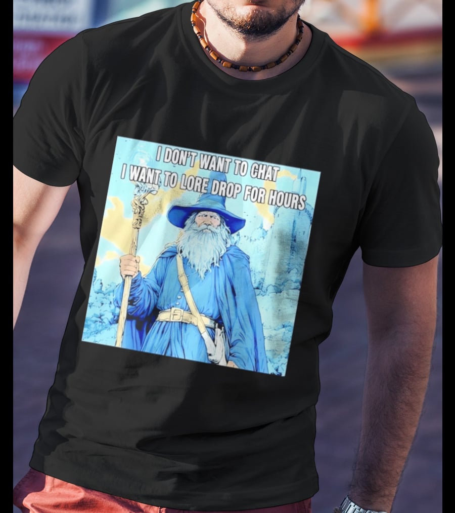 I Don't Want To Chat I Want To Lore Drop For Hours Wizard Staff Blue Cloak Tower T-Shirt