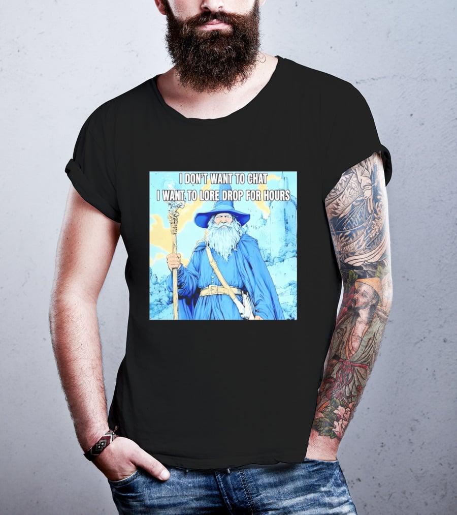 I Don't Want To Chat I Want To Lore Drop For Hours Wizard Staff Blue Cloak Tower T-Shirt