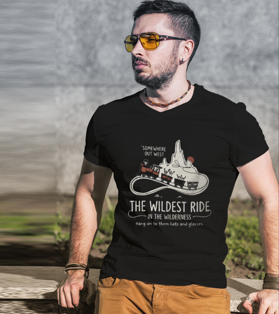 Somewhere Out West The Wildest Ride In The Wilderness Hang On To Them Hats And Glasses T-Shirt