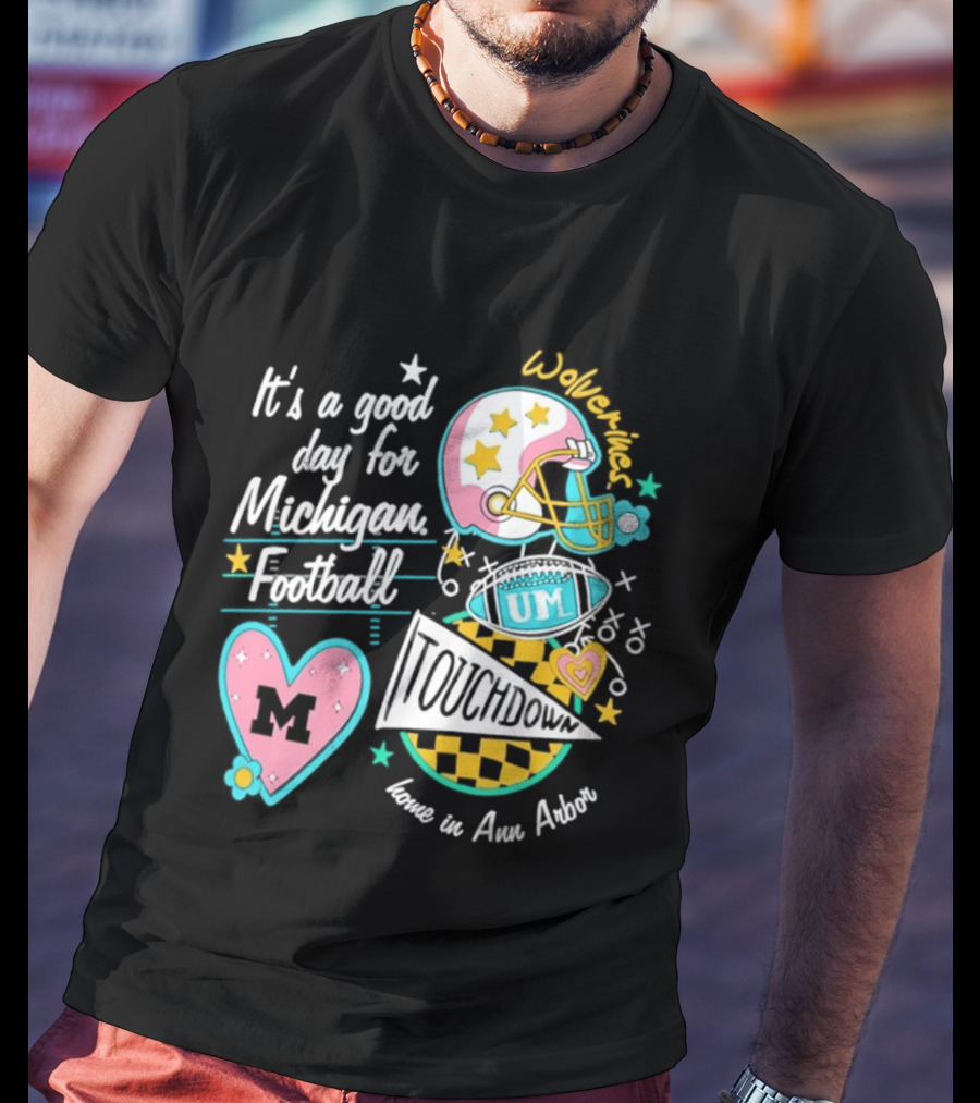 It's A Good Day For Michigan Football Wolverines Home In Ann Arbor Heart M Helmet Touchdown UM T-Shirt