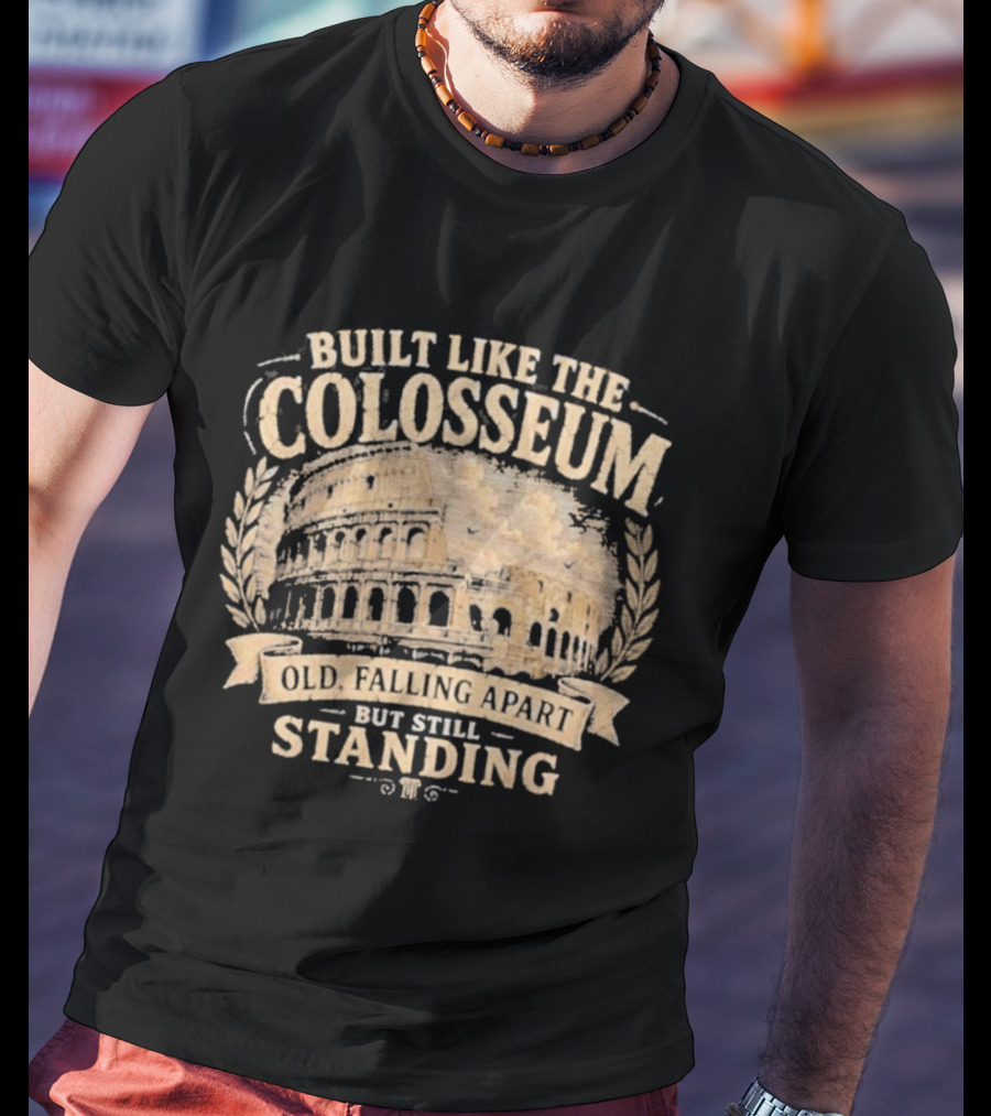Built Like The Colosseum Old Falling Apart But Still Standing T-Shirt