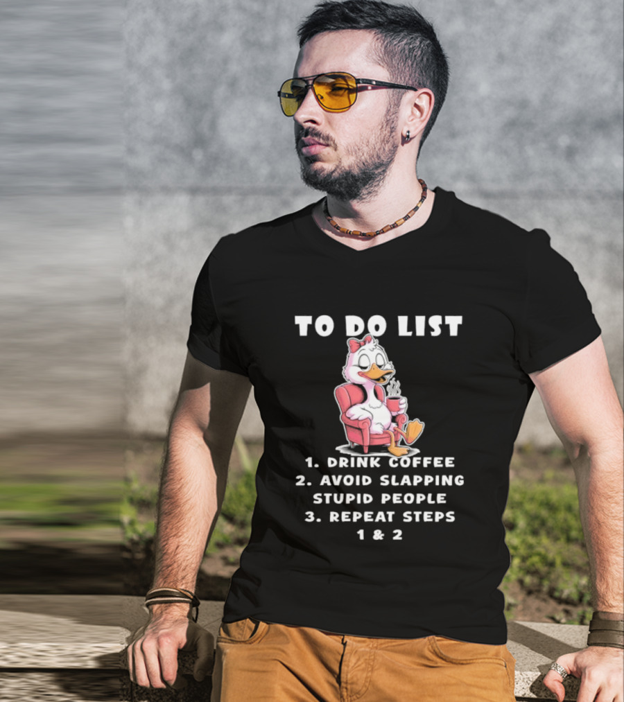 To Do List Drink Coffee Avoid Slapping Stupid People Repeat Steps 1 & 2 Duck T-Shirt