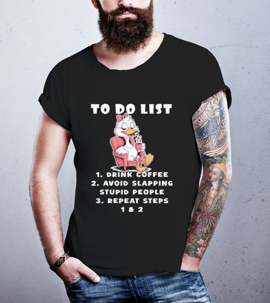 To Do List Drink Coffee Avoid Slapping Stupid People Repeat Steps 1 & 2 Duck T-Shirt