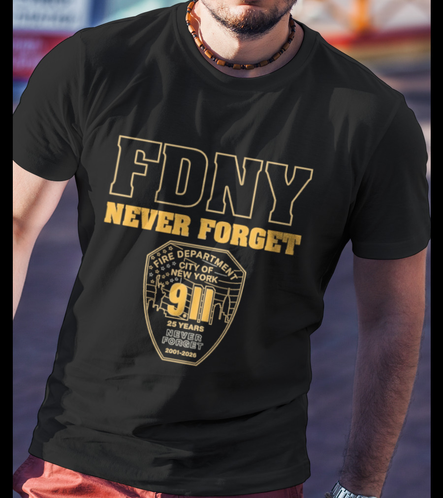 FDNY Never Forget 9 11 25 Years 2001 2026 New York City Fire Department T-Shirt
