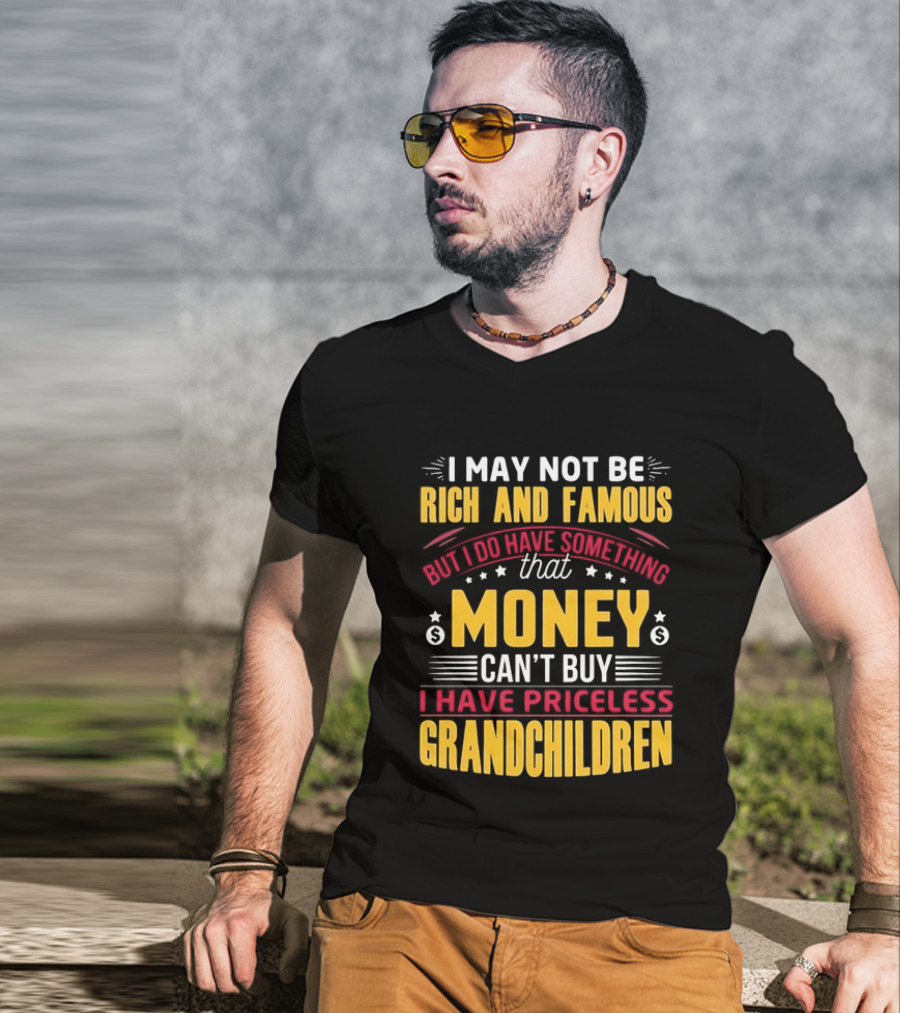 I May Not Be Rich And Famous But Money Can't Buy I Have Priceless Grandchildren T-Shirt