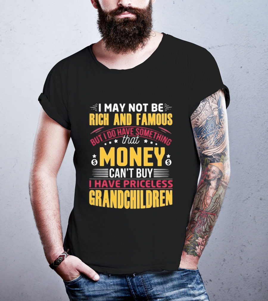I May Not Be Rich And Famous But Money Can't Buy I Have Priceless Grandchildren T-Shirt