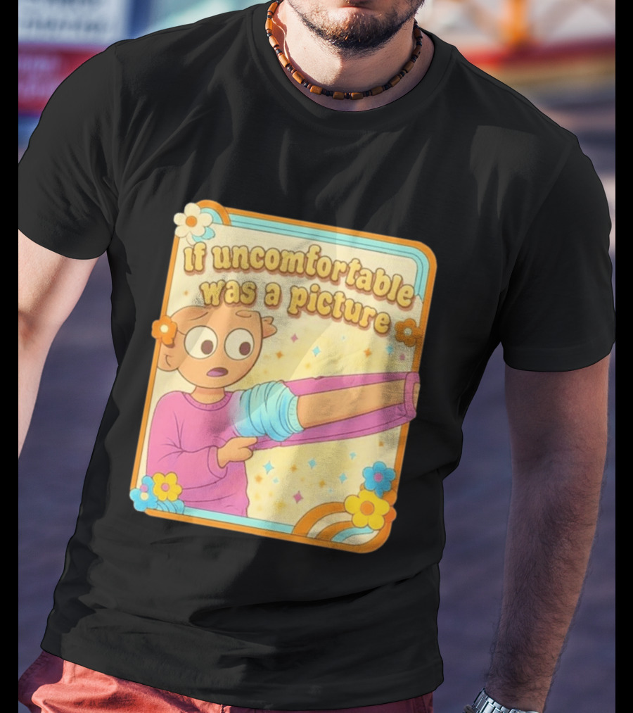 If Uncomfortable Was A Picture Cartoon Character Stretching Arm Floral Frame T-Shirt