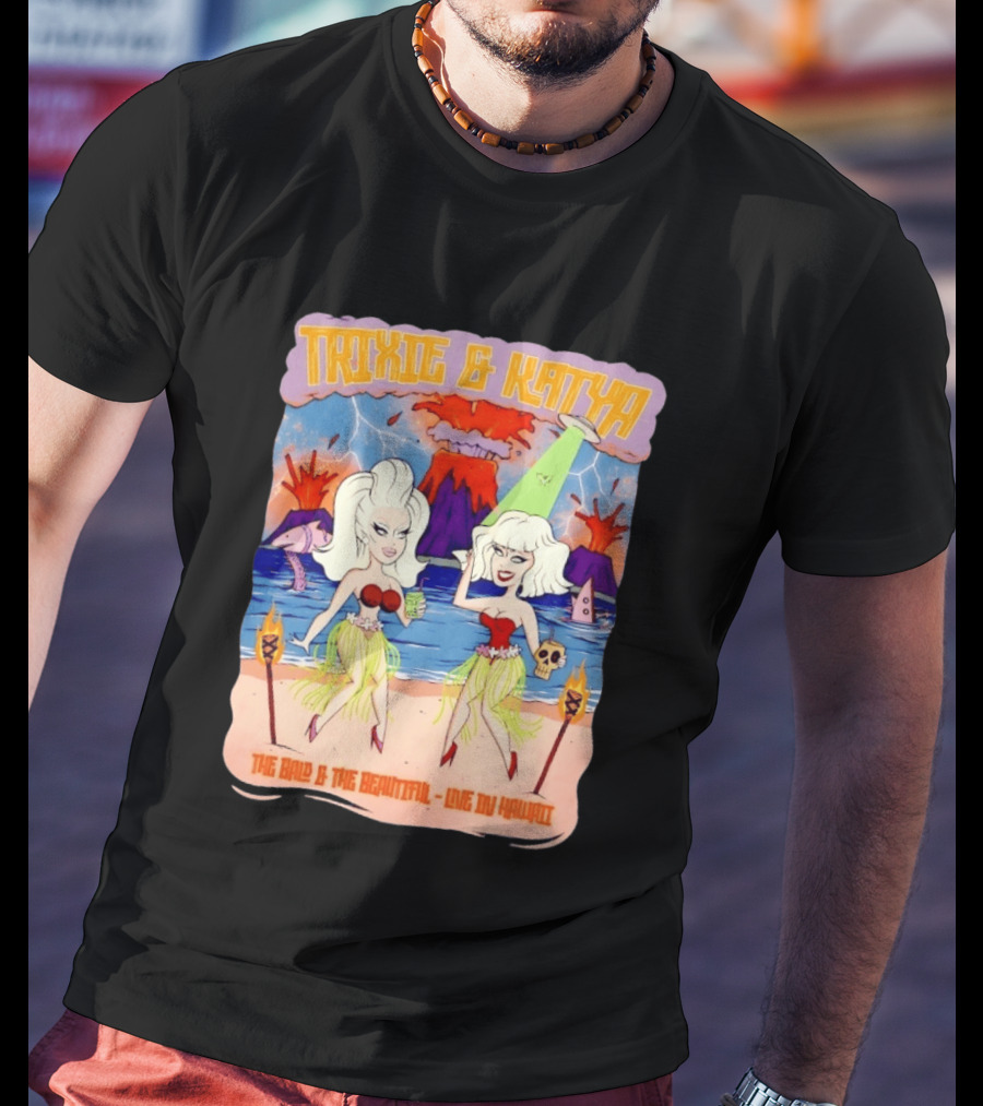 Trixie And Katya The Bald And The Beautiful Live In Hawaii Volcano Dance Party T-Shirt