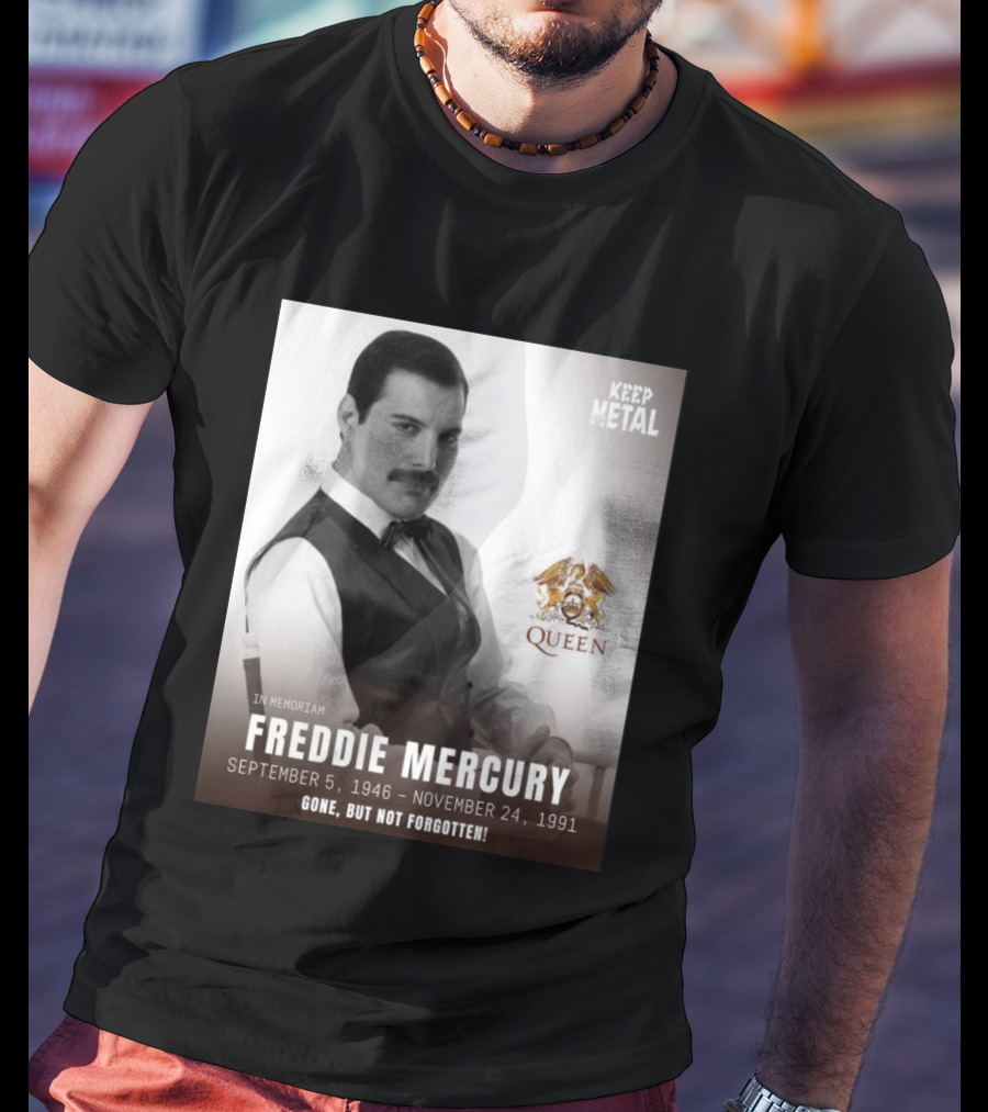 Keep Metal Freddie Mercury In Memoriam Queen Gone But Not Forgotten September 5 1946 November 24 1991 T-Shirt