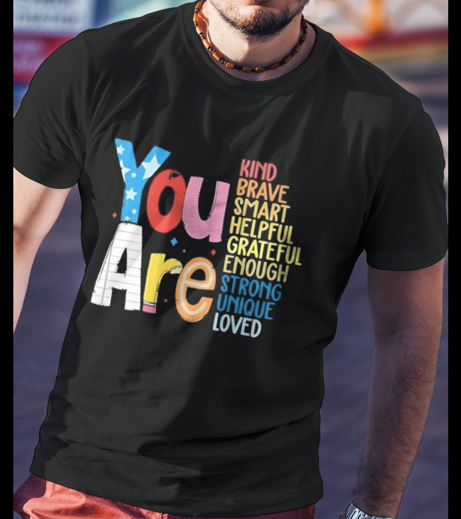 You Are Kind Brave Smart Helpful Grateful Enough Strong Unique Loved T-Shirt
