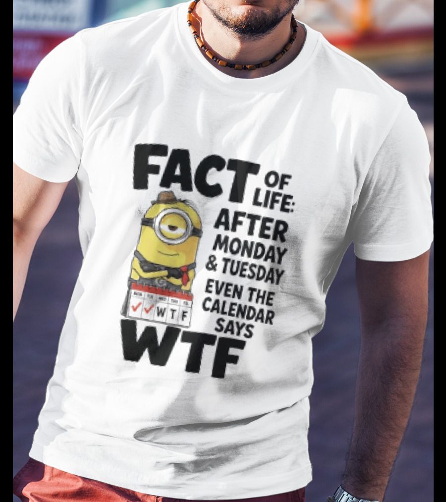 Minion Fact Of Life After Monday And Tuesday Even The Calendar Says WTF T-Shirt