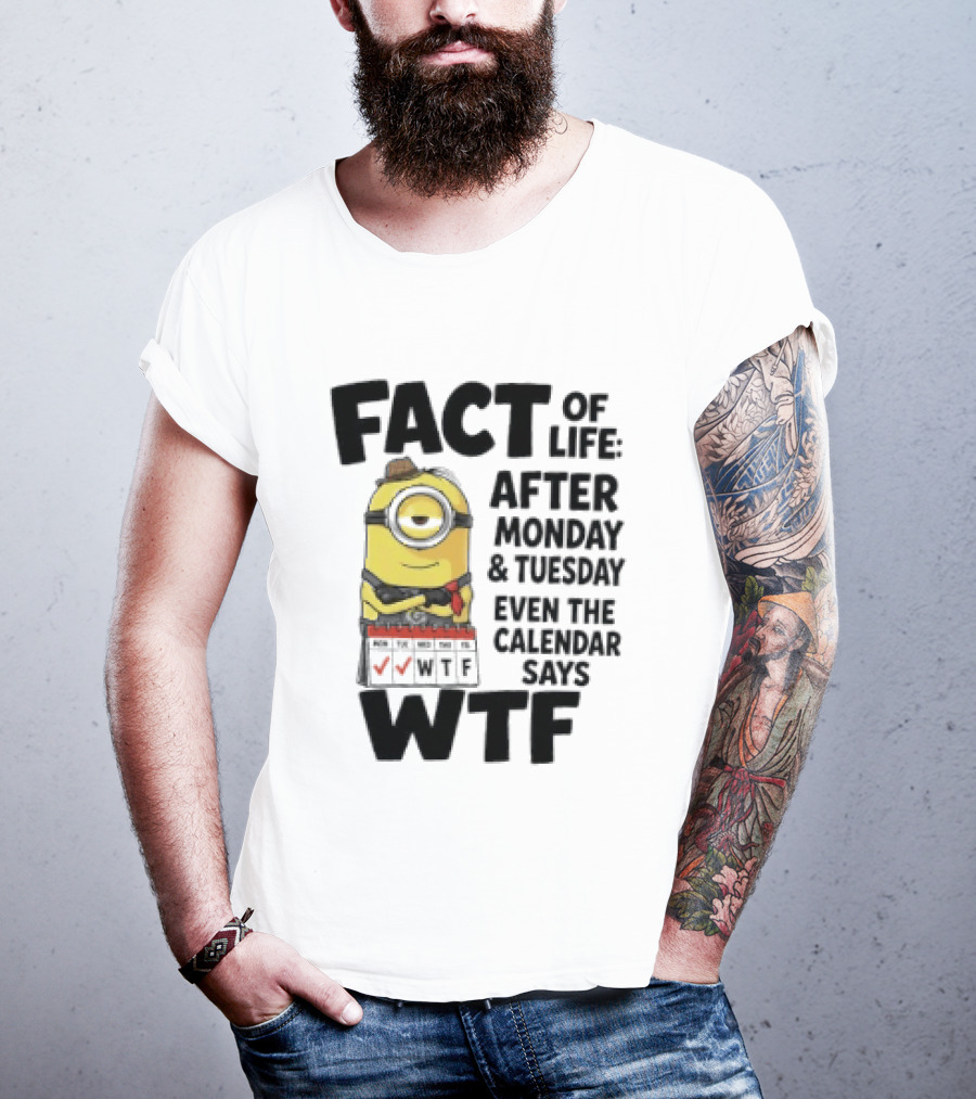 Minion Fact Of Life After Monday And Tuesday Even The Calendar Says WTF T-Shirt